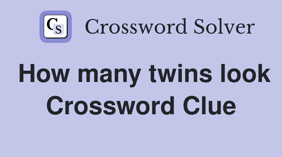 How many twins look Crossword Clue