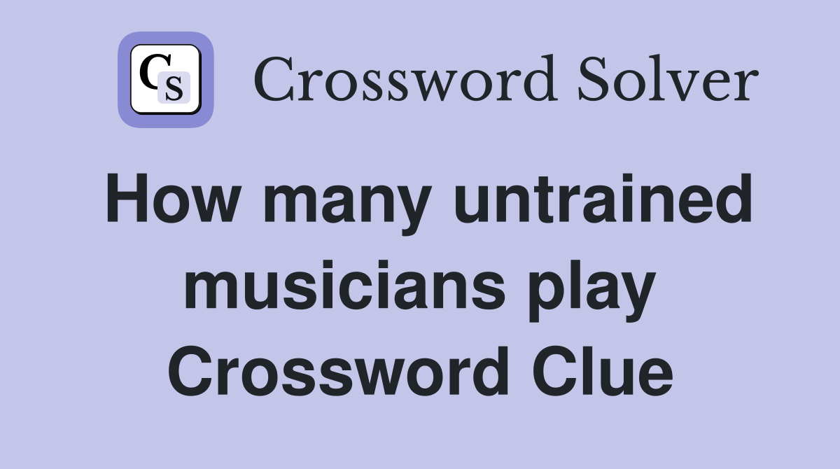How many untrained musicians play Crossword Clue