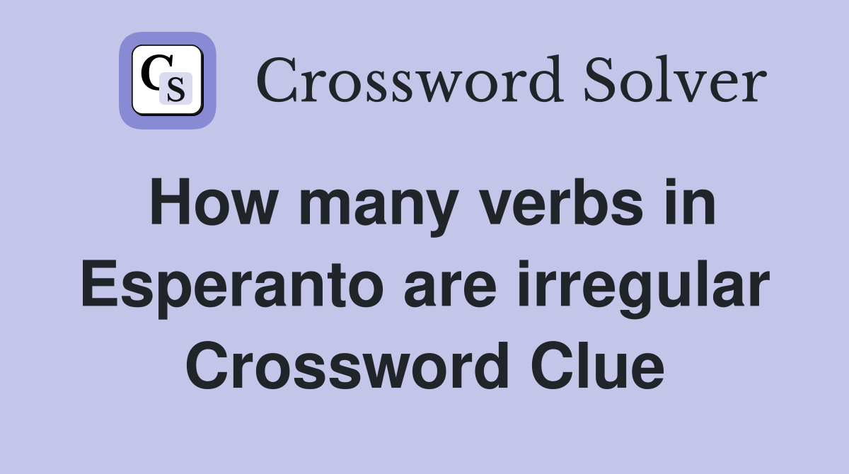 How many verbs in Esperanto are irregular Crossword Clue