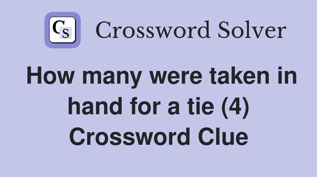 How many were taken in hand for a tie (4) Crossword Clue
