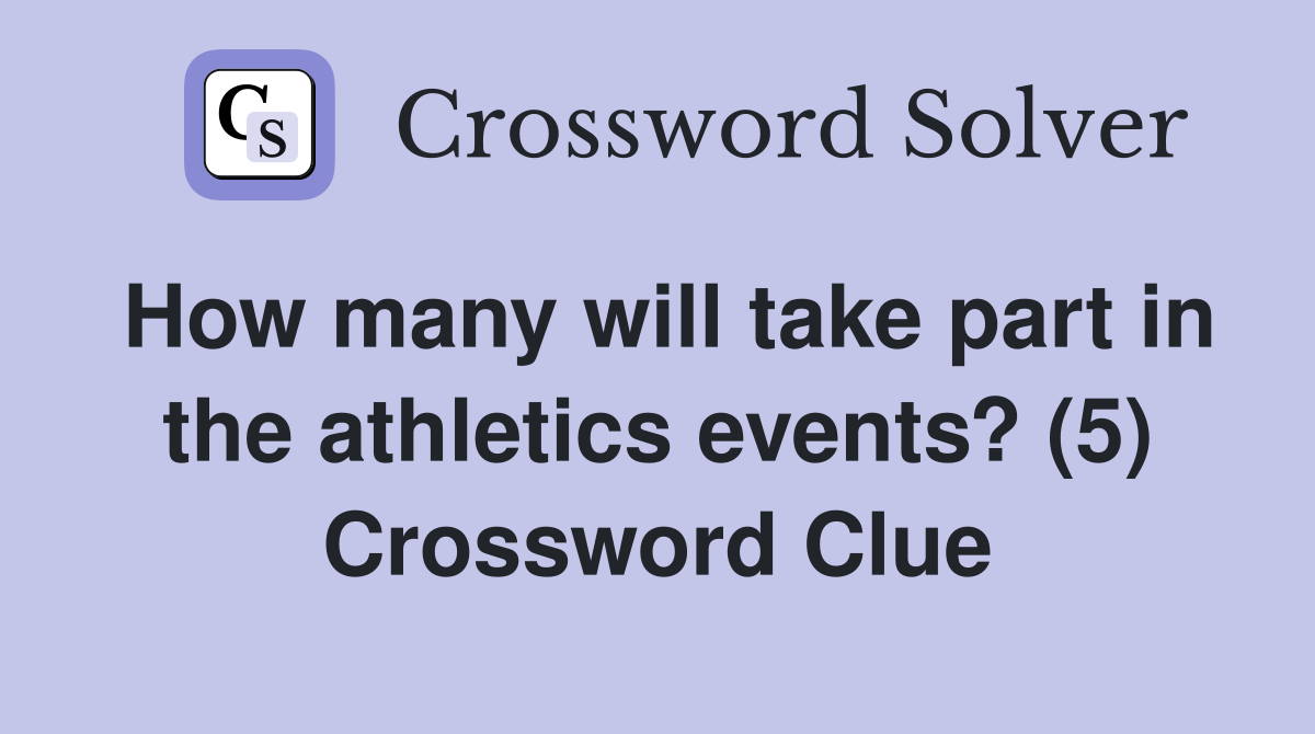 How many will take part in the athletics events? (5) Crossword Clue