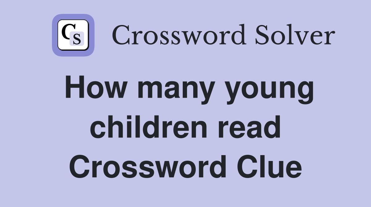 How many young children read Crossword Clue