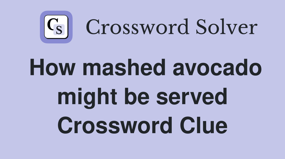 How mashed avocado might be served Crossword Clue