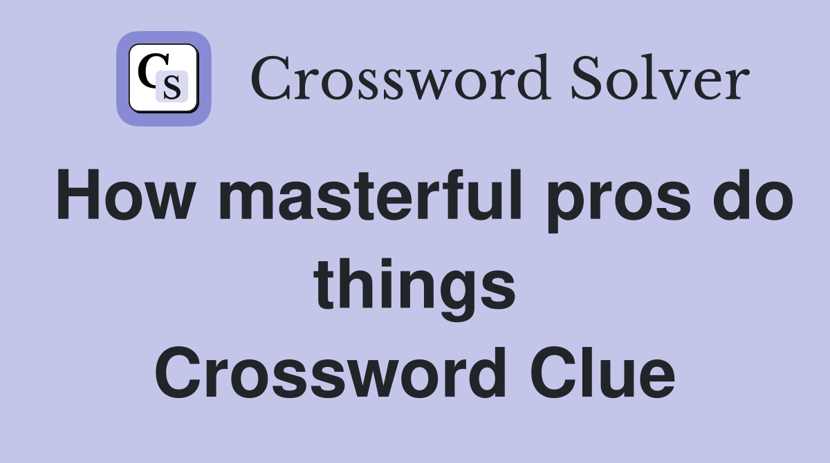 How masterful pros do things Crossword Clue