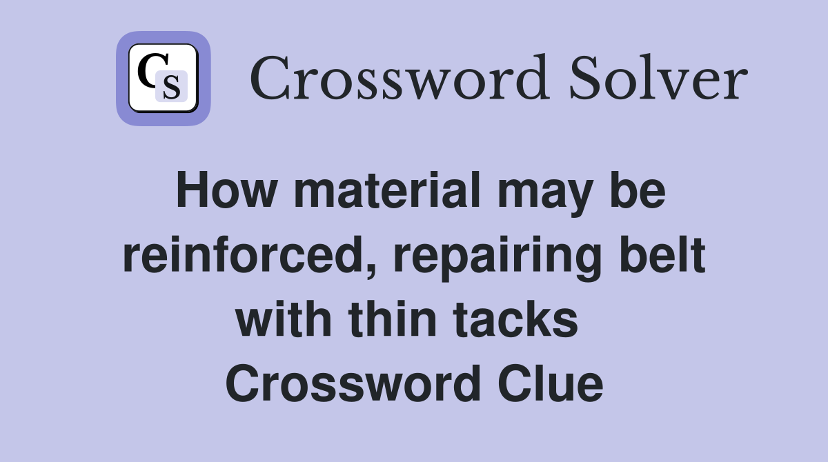 How material may be reinforced, repairing belt with thin tacks  Crossword Clue