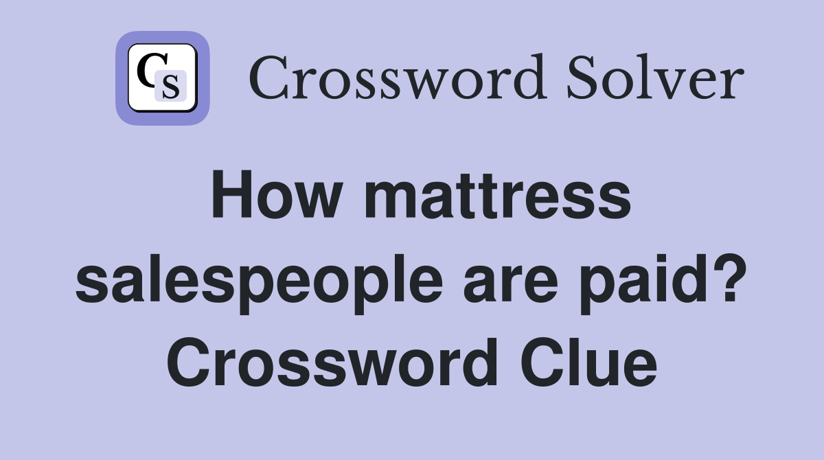 How mattress salespeople are paid? Crossword Clue