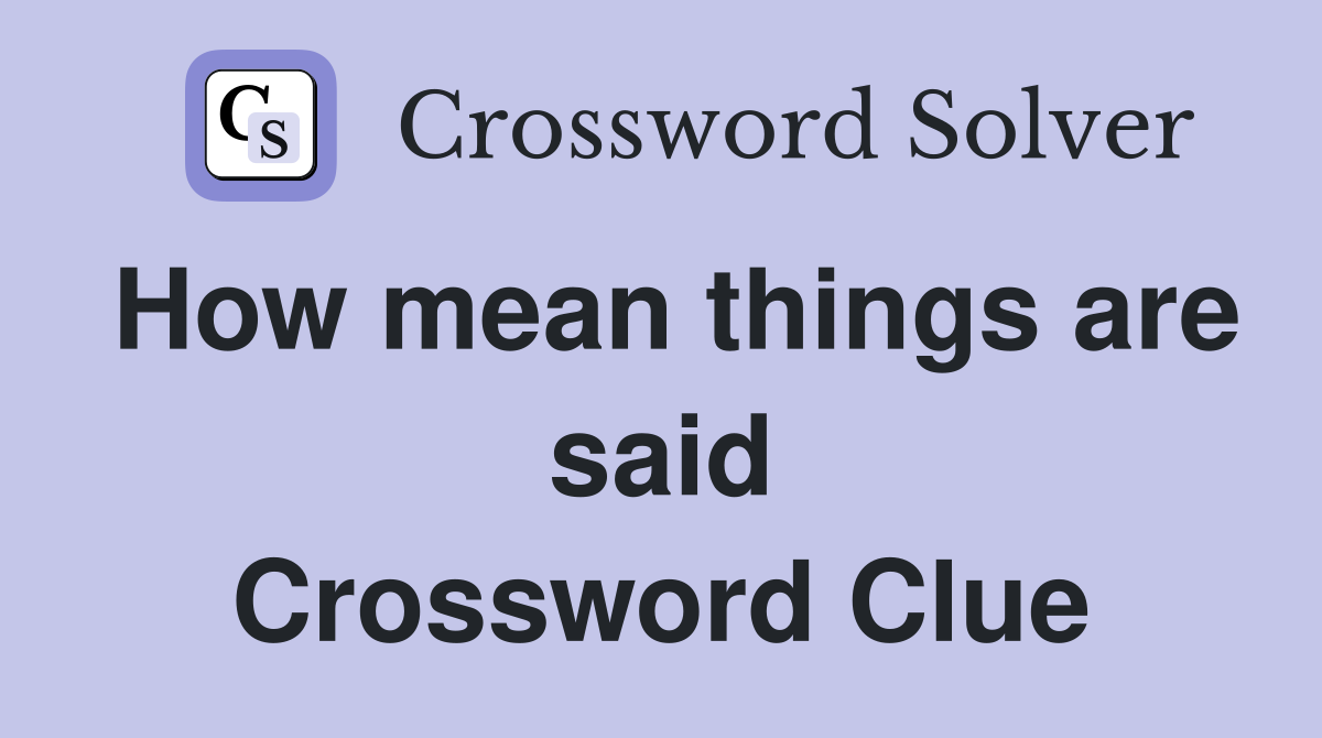 How mean things are said Crossword Clue