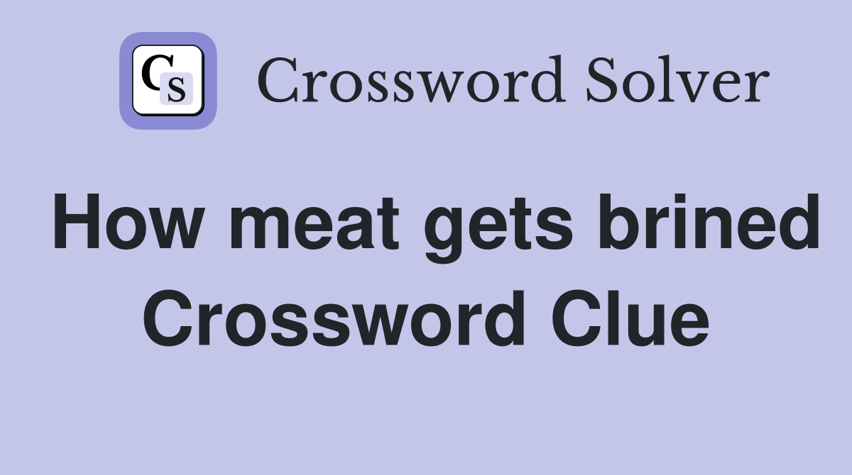 How meat gets brined Crossword Clue