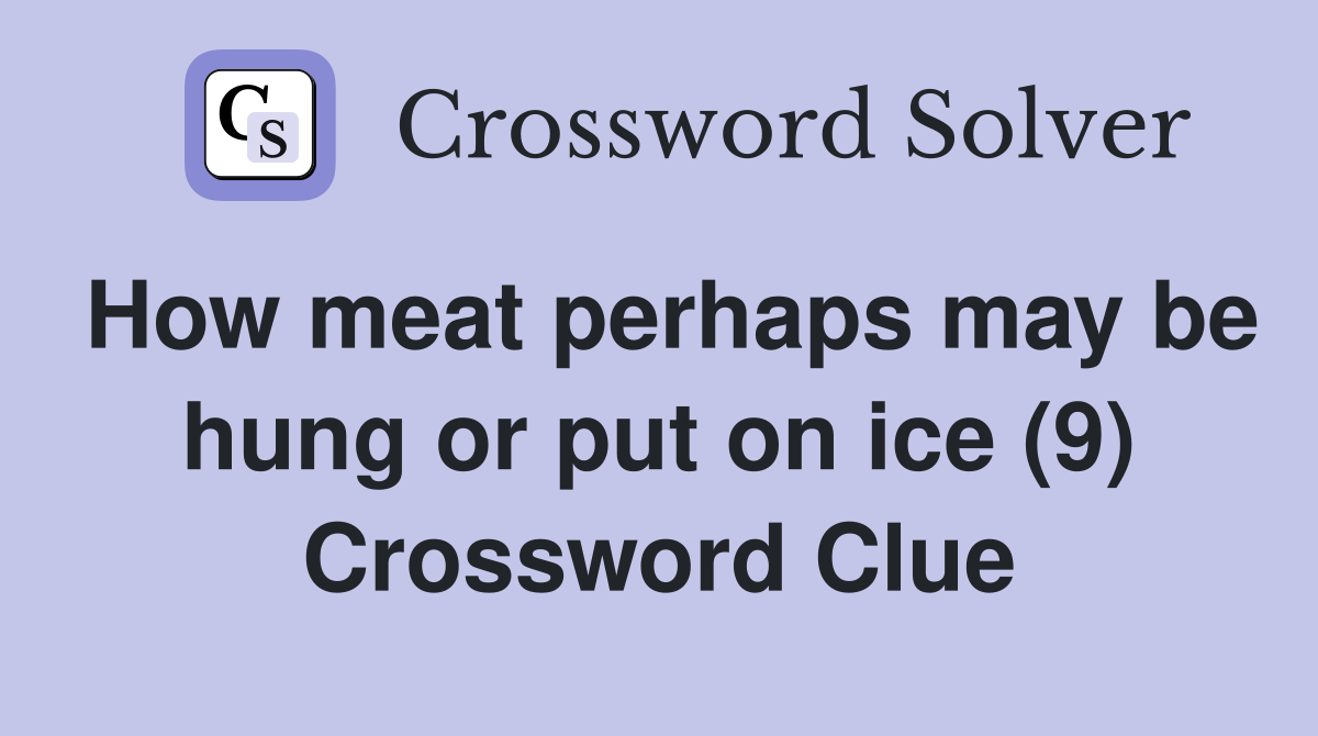 How meat perhaps may be hung or put on ice (9) Crossword Clue