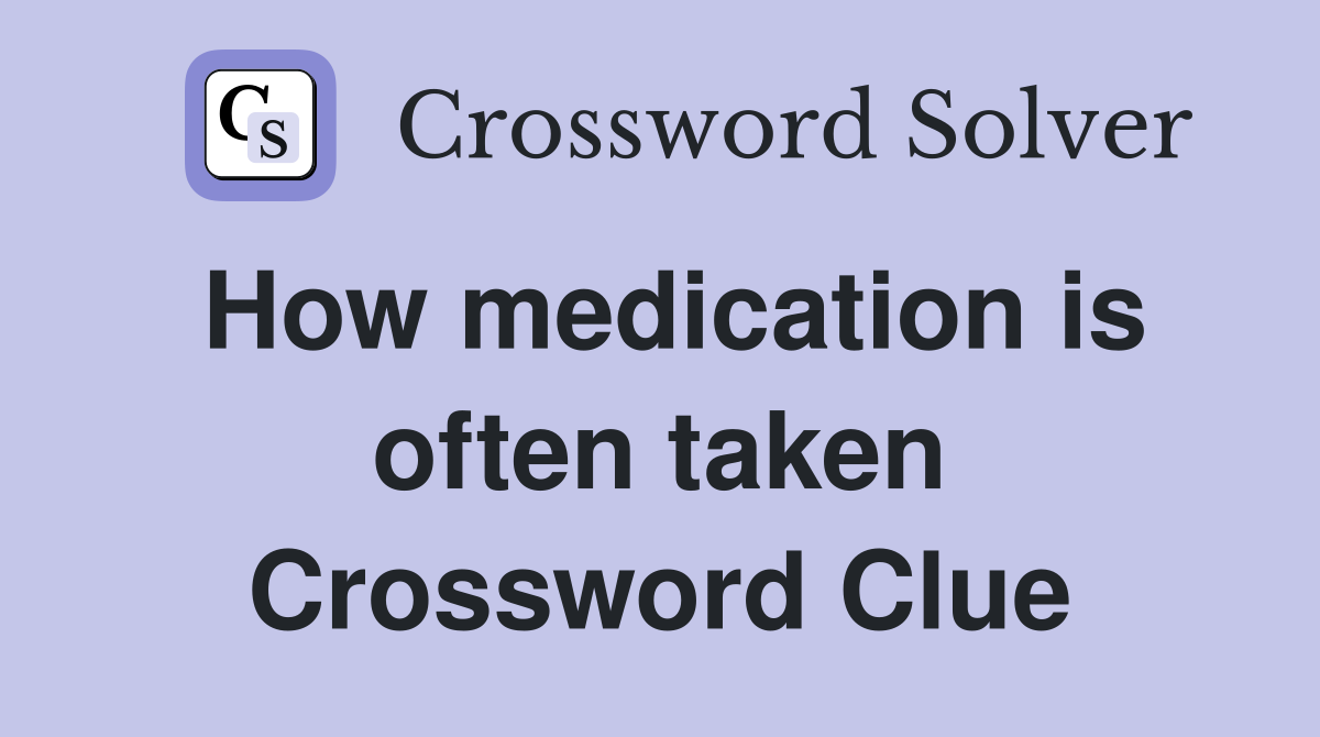 How medication is often taken Crossword Clue