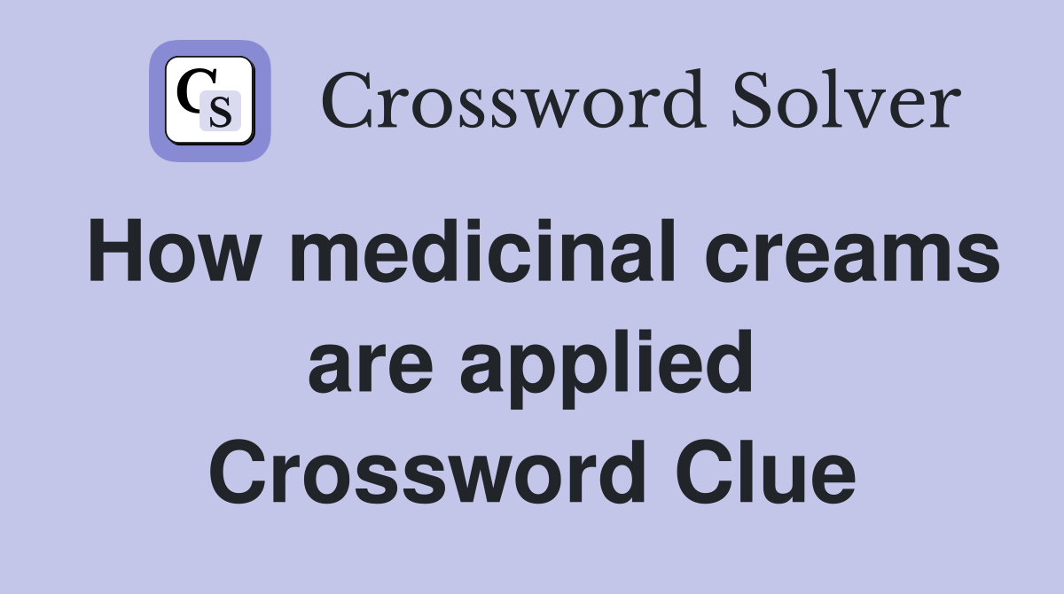 How medicinal creams are applied Crossword Clue