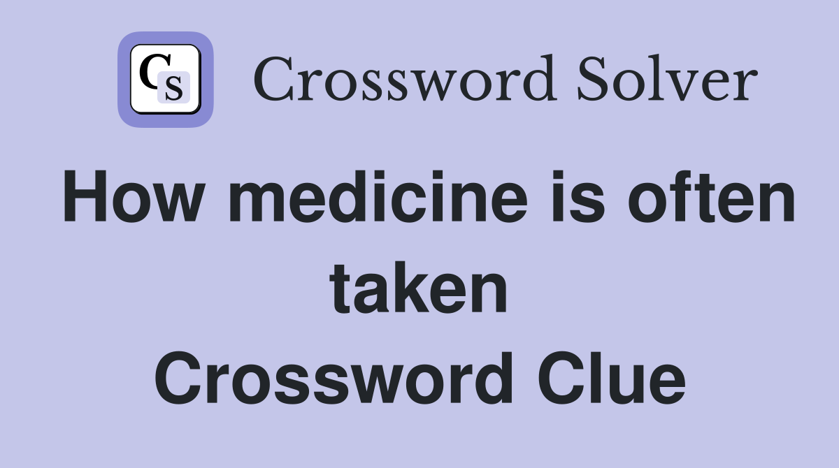 How medicine is often taken Crossword Clue