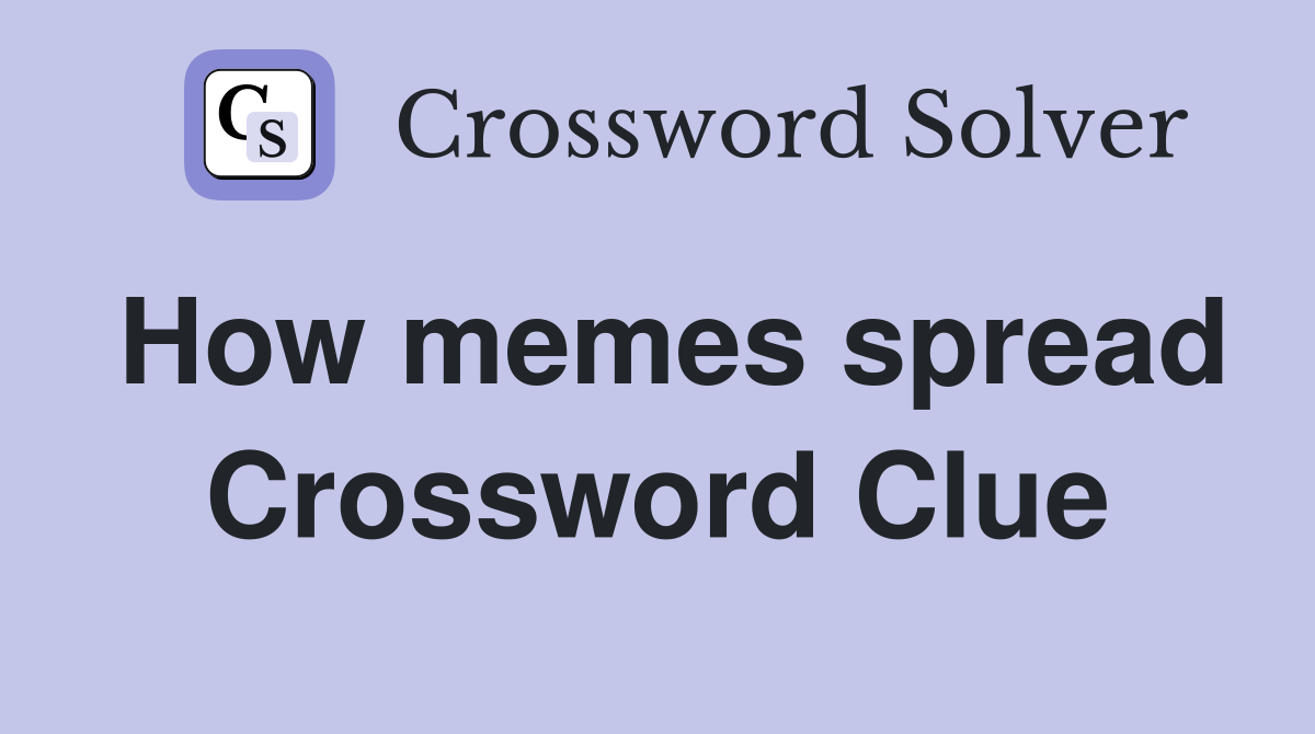 How memes spread Crossword Clue