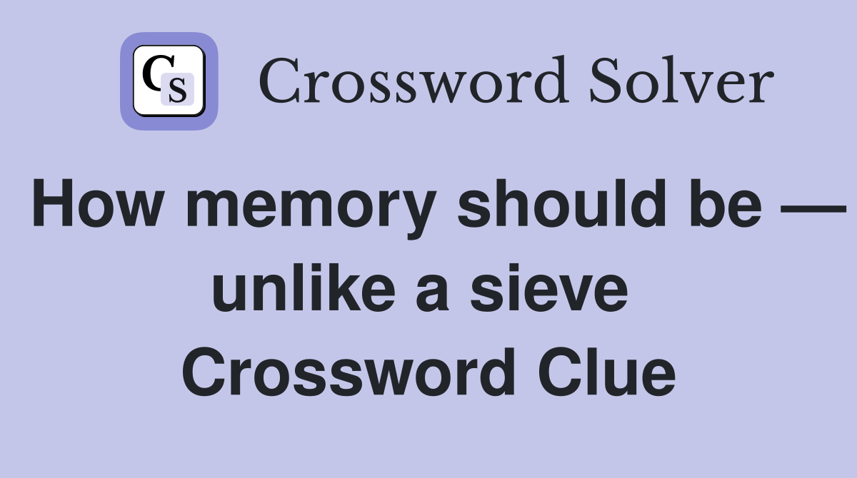 How memory should be — unlike a sieve  Crossword Clue