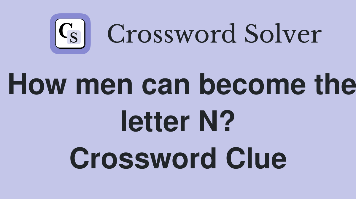 How men can become the letter N? Crossword Clue