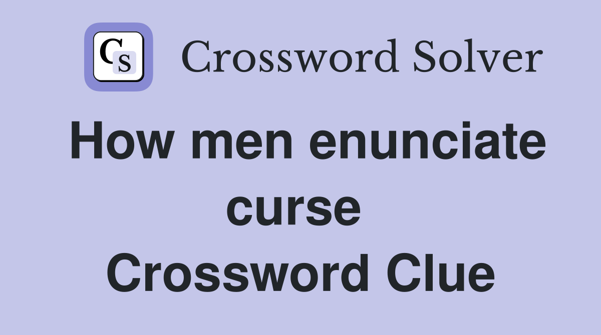 How men enunciate curse  Crossword Clue