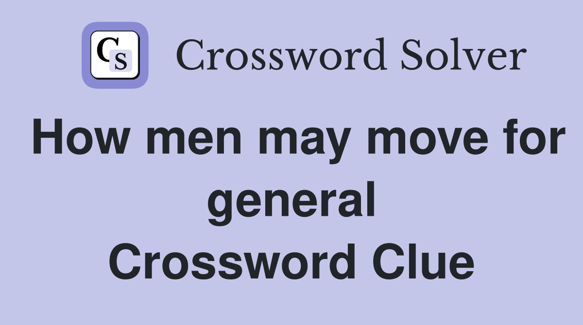 How men may move for general Crossword Clue