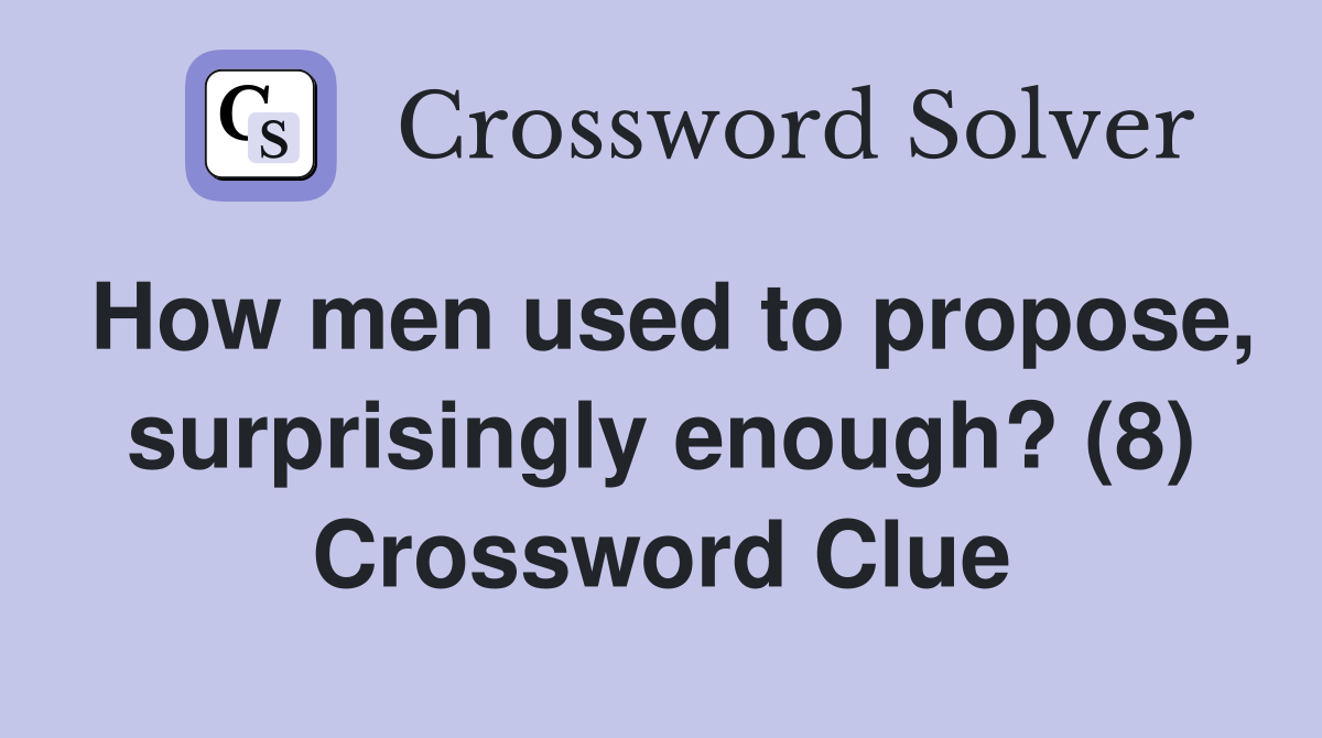 How men used to propose, surprisingly enough? (8) Crossword Clue