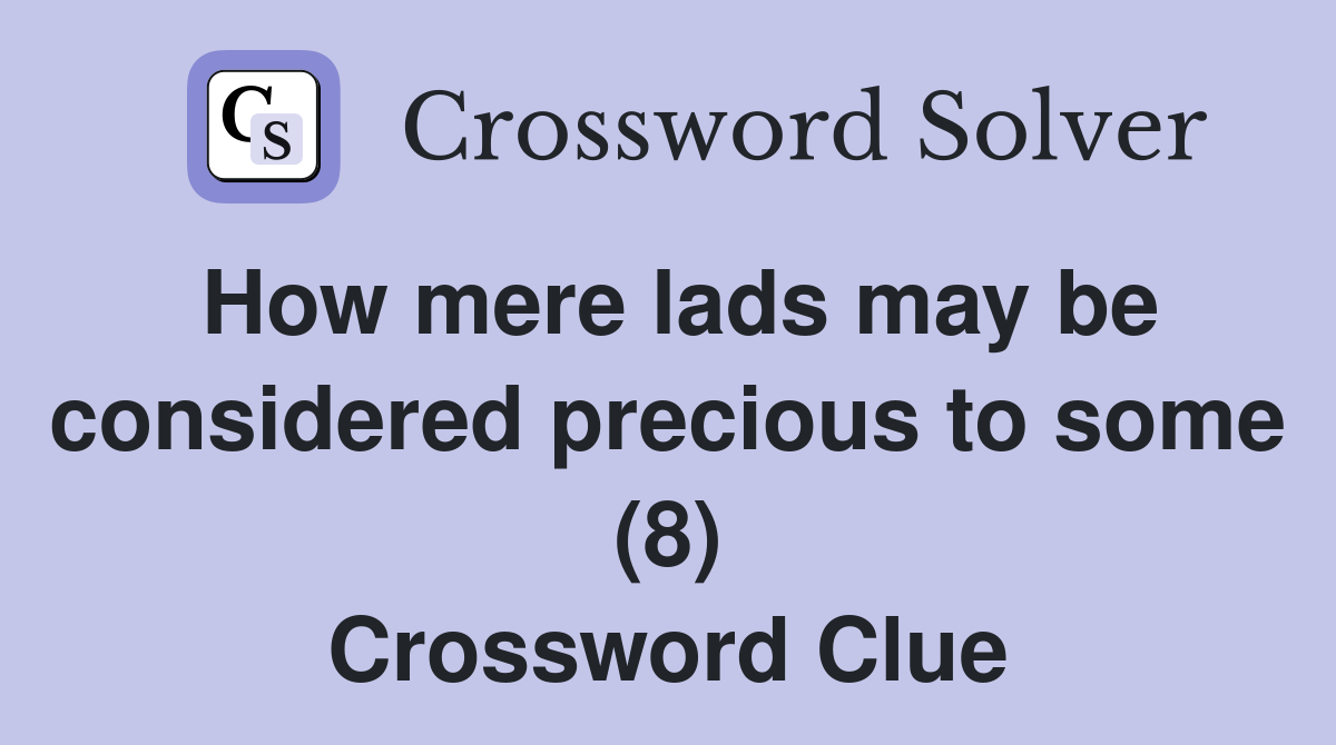 How mere lads may be considered precious to some (8) Crossword Clue