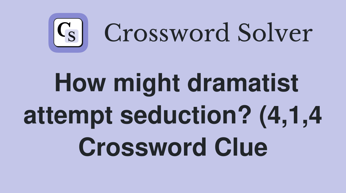 How might dramatist attempt seduction? (4 1 4) Crossword Clue Answers How might dramatist attempt seduction? (4 1 4) Crossword Clue Answers