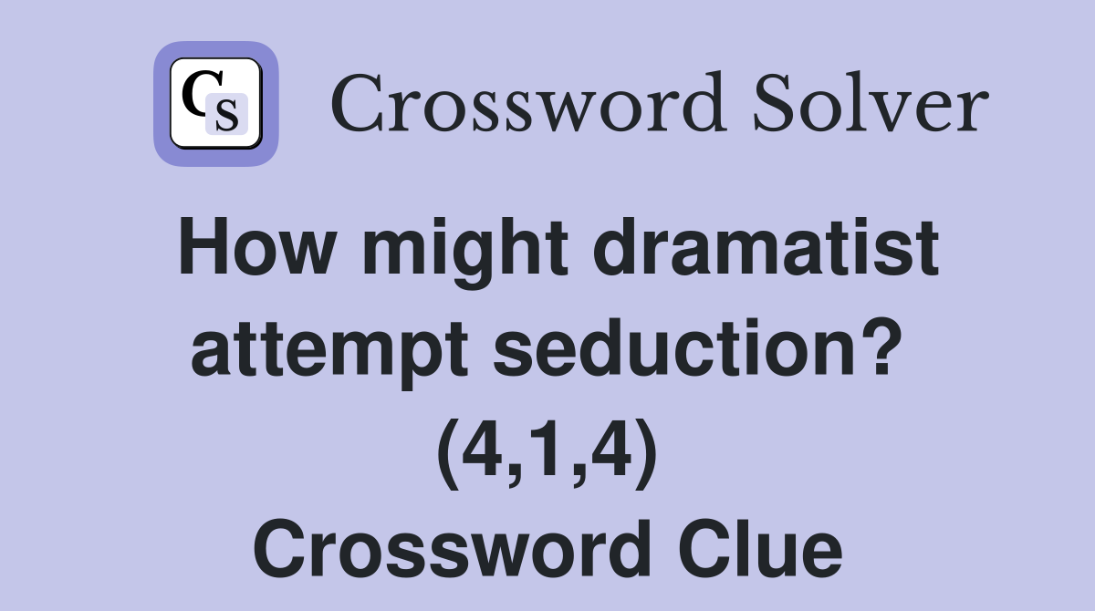How might dramatist attempt seduction? (4 1 4) Crossword Clue Answers