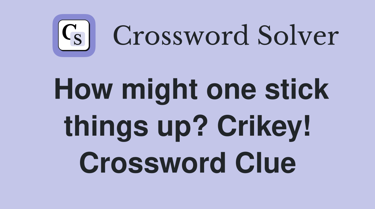 How might one stick things up? Crikey! Crossword Clue