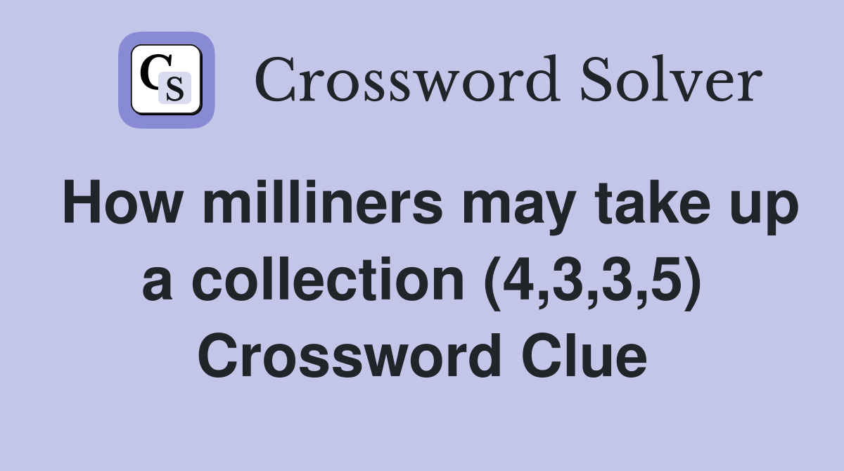 How milliners may take up a collection (4,3,3,5) Crossword Clue