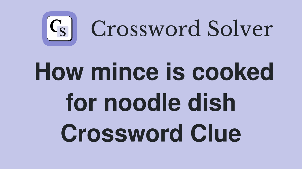 How mince is cooked for noodle dish Crossword Clue