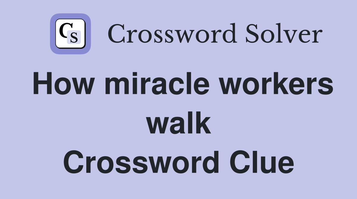 How miracle workers walk Crossword Clue