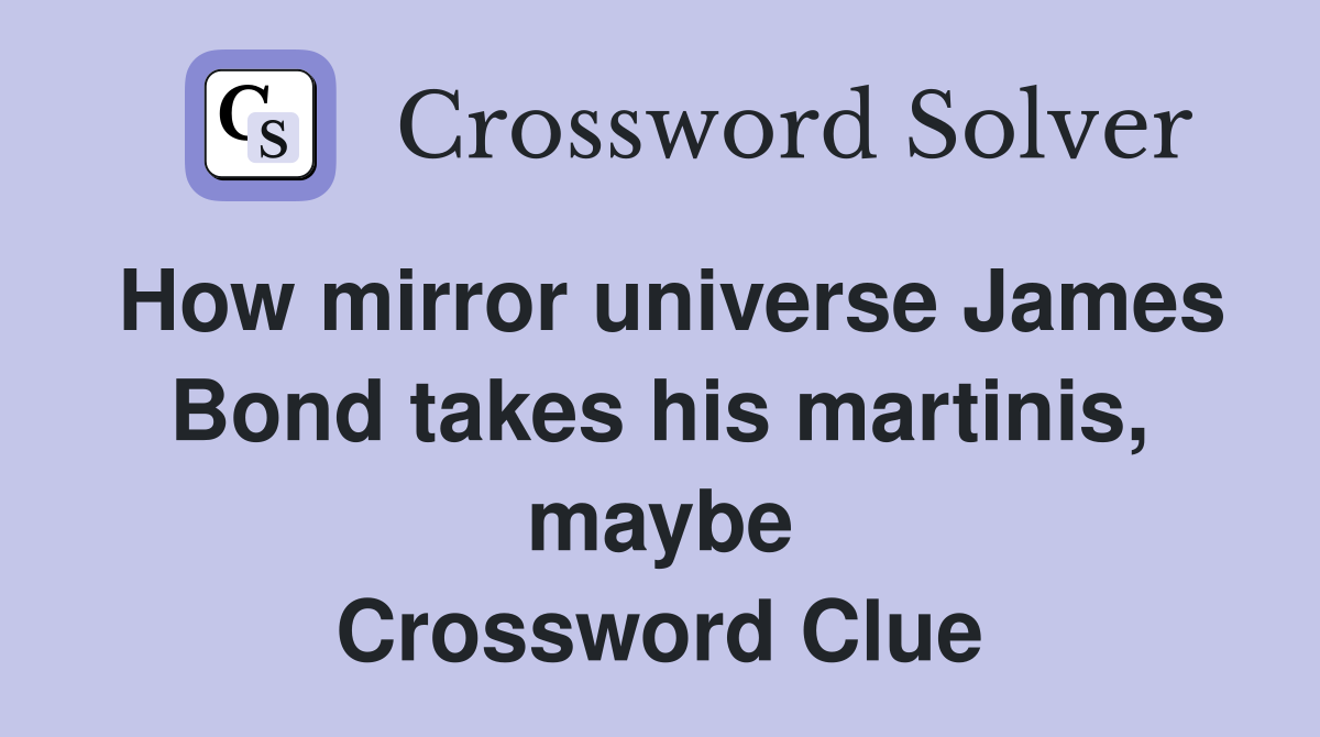 How mirror universe James Bond takes his martinis, maybe Crossword Clue
