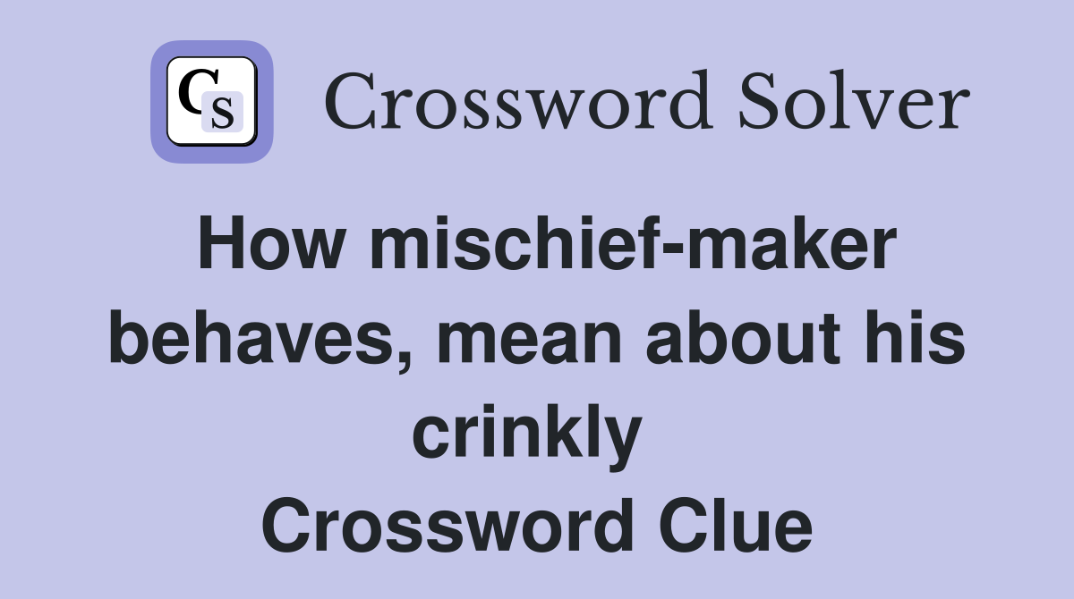How mischief-maker behaves, mean about his crinkly  Crossword Clue