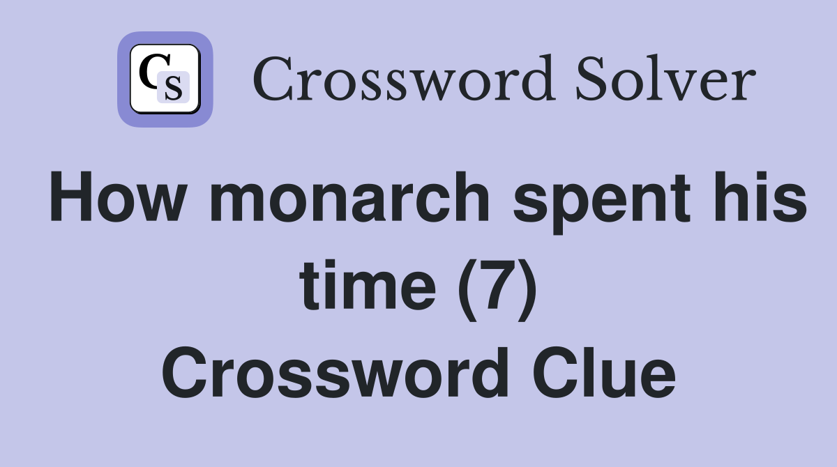 How monarch spent his time (7) Crossword Clue