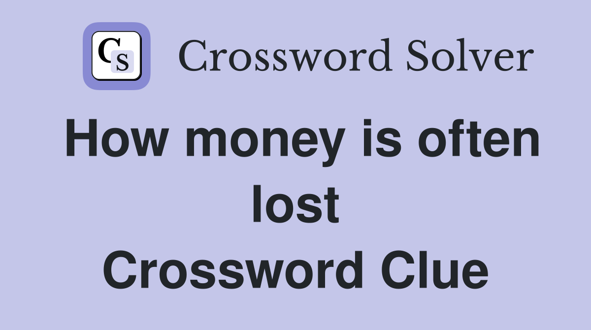 How money is often lost Crossword Clue