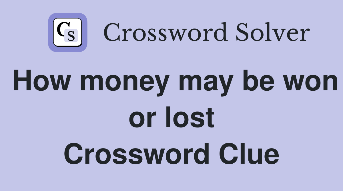 How money may be won or lost Crossword Clue