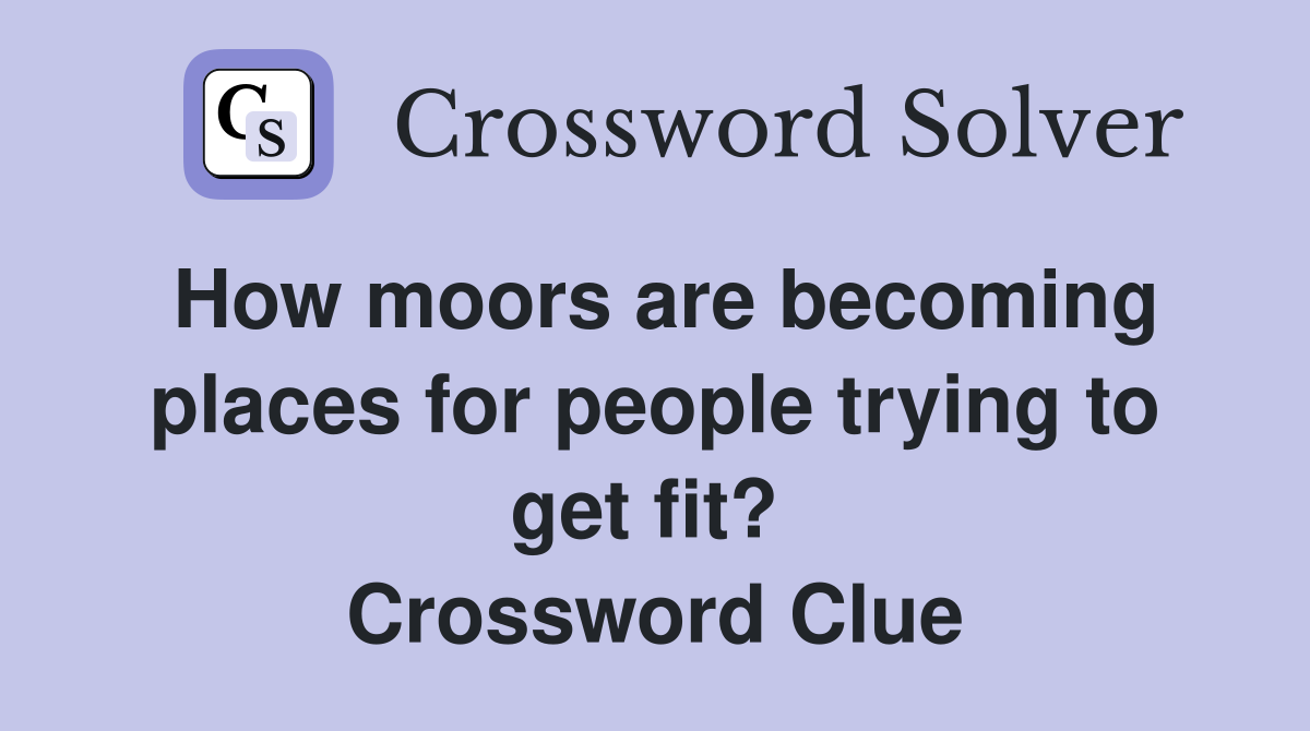How moors are becoming places for people trying to get fit?  Crossword Clue