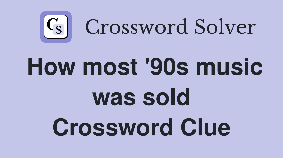 How most '90s music was sold Crossword Clue