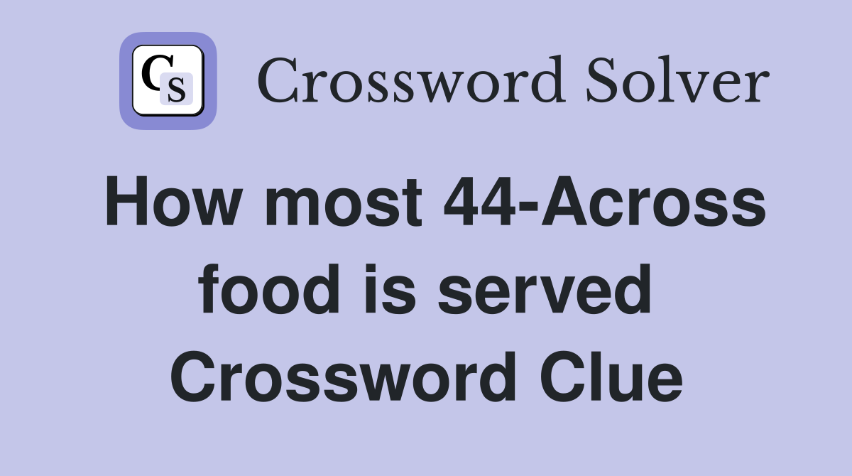 How most 44-Across food is served Crossword Clue