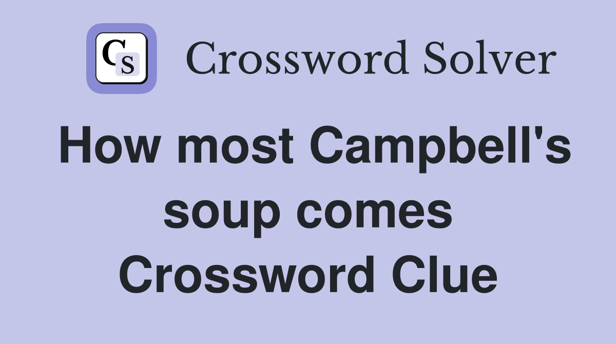 How most Campbell's soup comes Crossword Clue