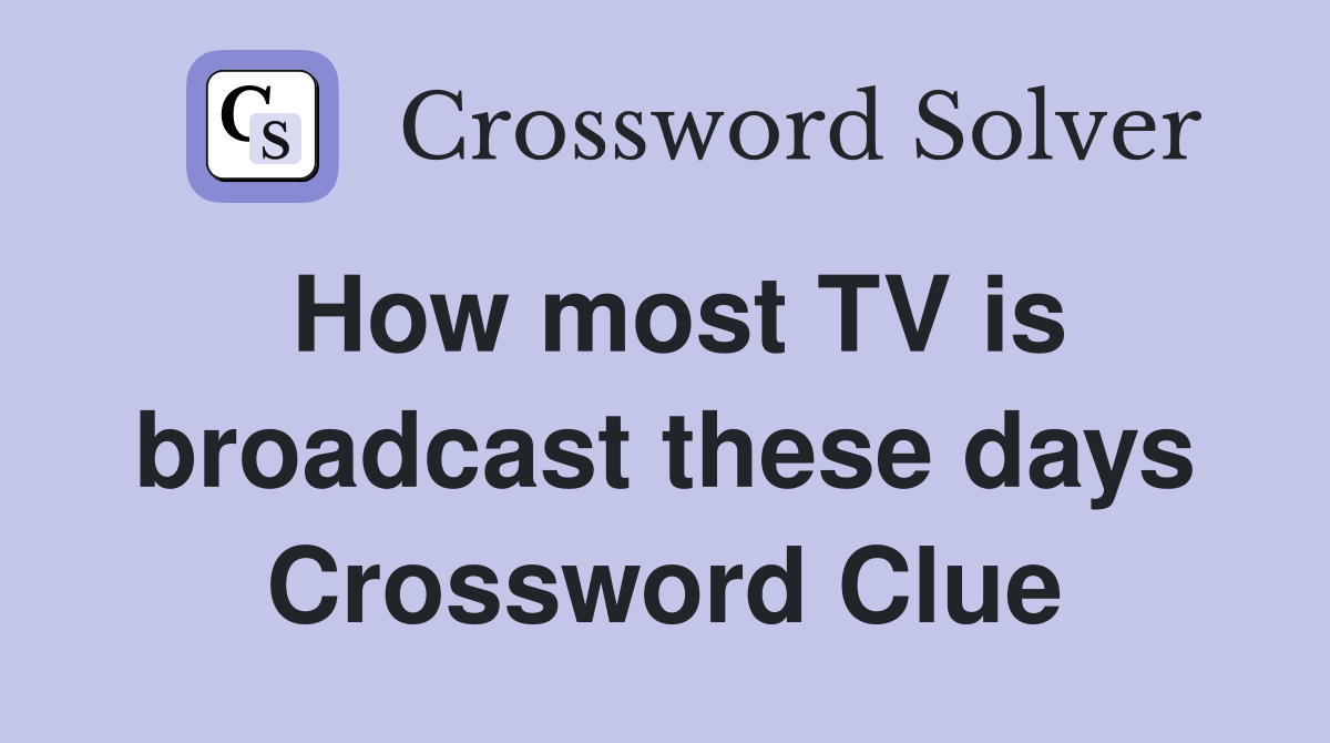 How most TV is broadcast these days Crossword Clue