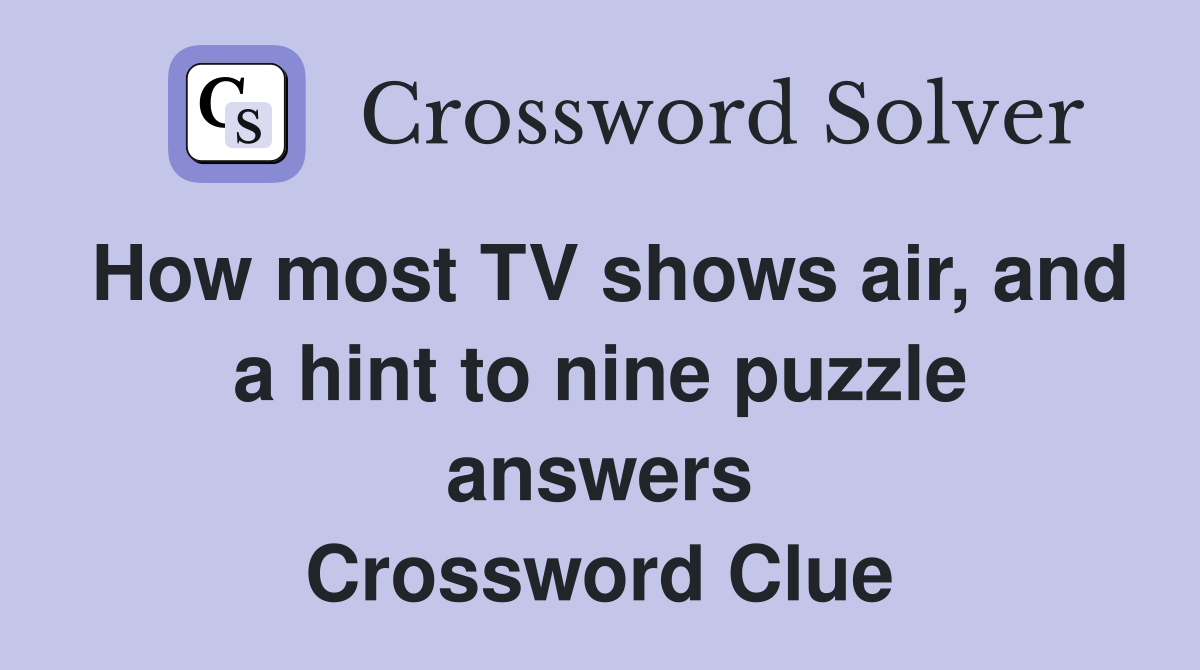 How most TV shows air, and a hint to nine puzzle answers Crossword Clue
