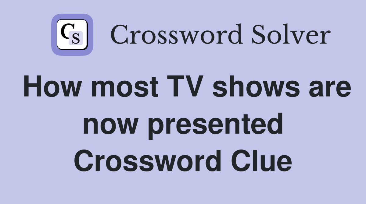 How most TV shows are now presented Crossword Clue