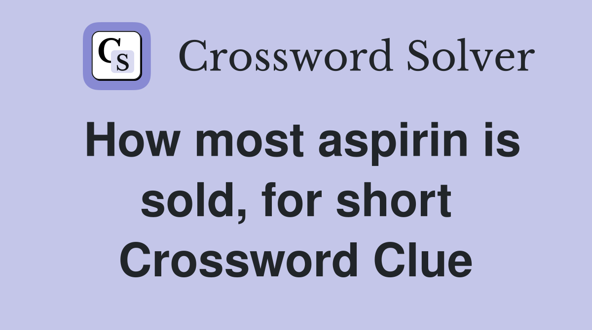 How most aspirin is sold, for short Crossword Clue