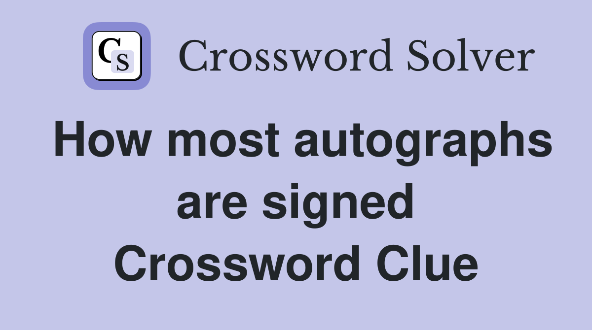 How most autographs are signed Crossword Clue