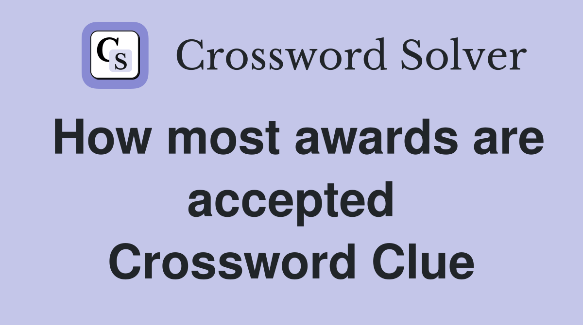 How most awards are accepted Crossword Clue