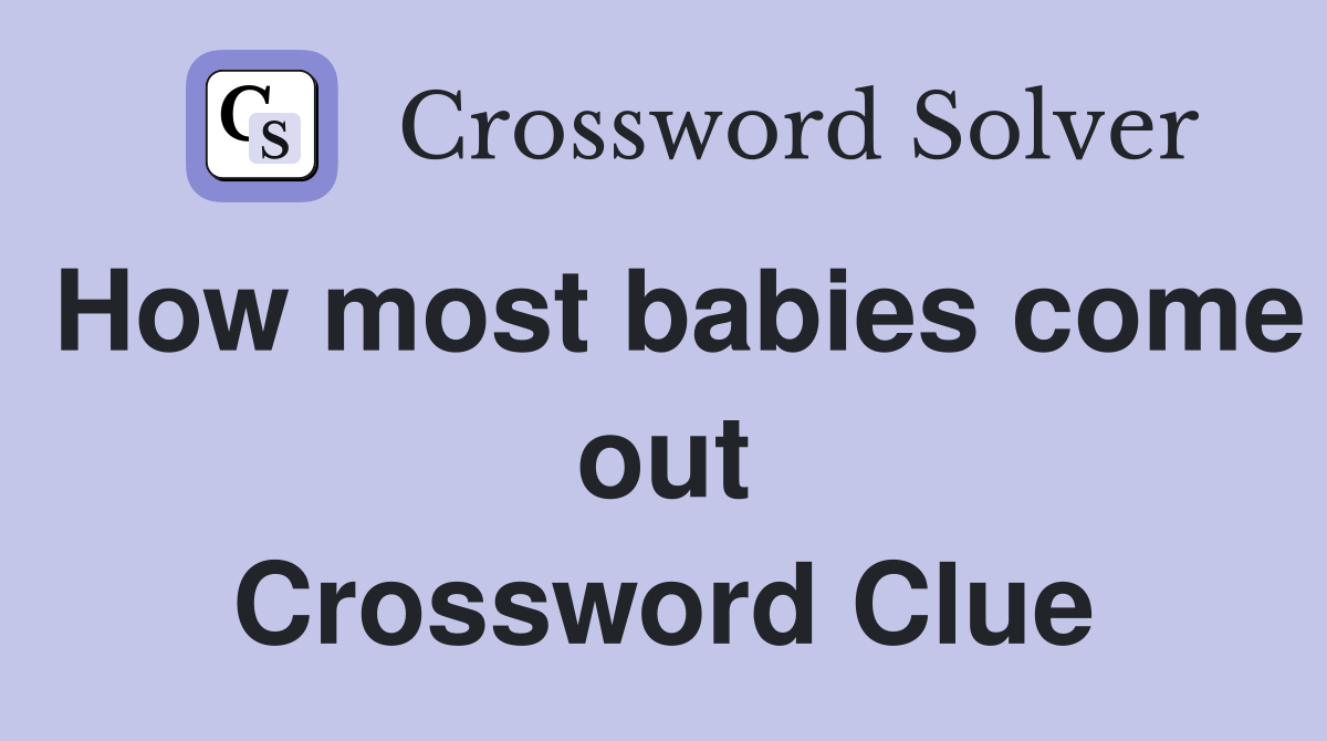 How most babies come out Crossword Clue