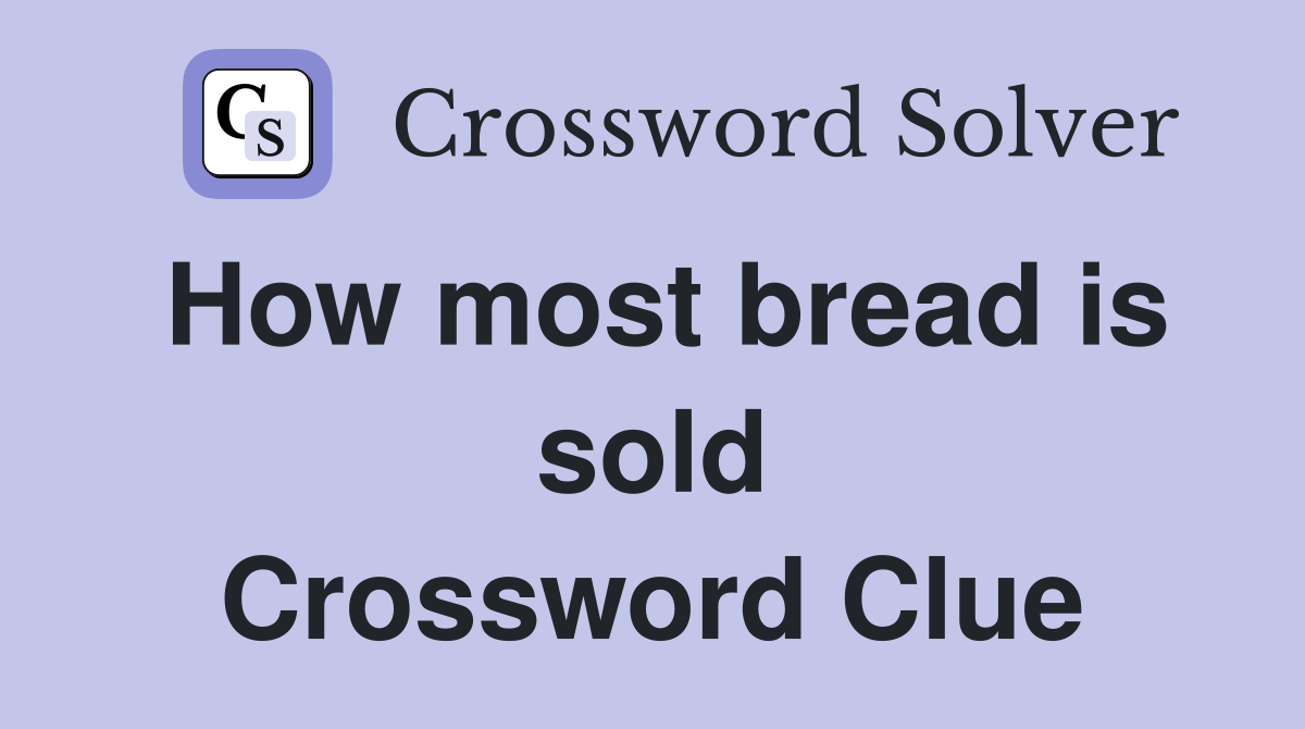 How most bread is sold Crossword Clue