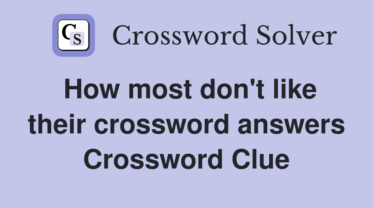 How most don't like their crossword answers Crossword Clue