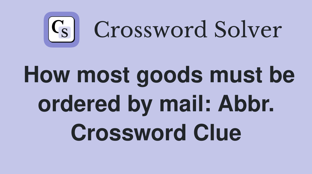 How most goods must be ordered by mail: Abbr. Crossword Clue