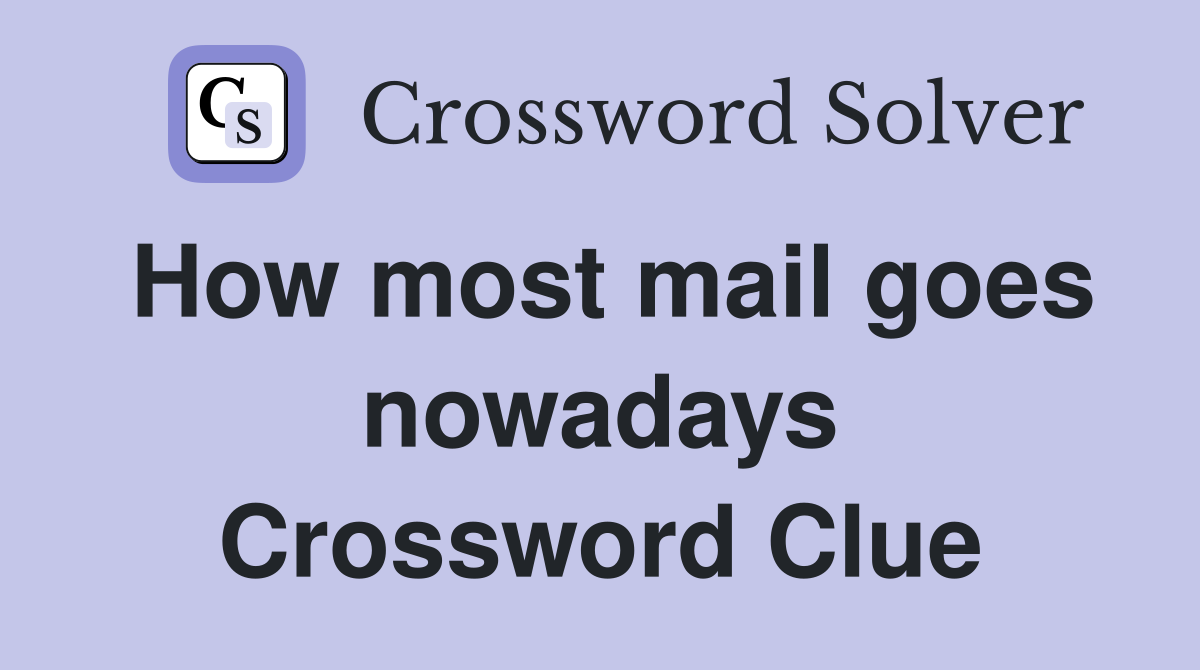 How most mail goes nowadays Crossword Clue