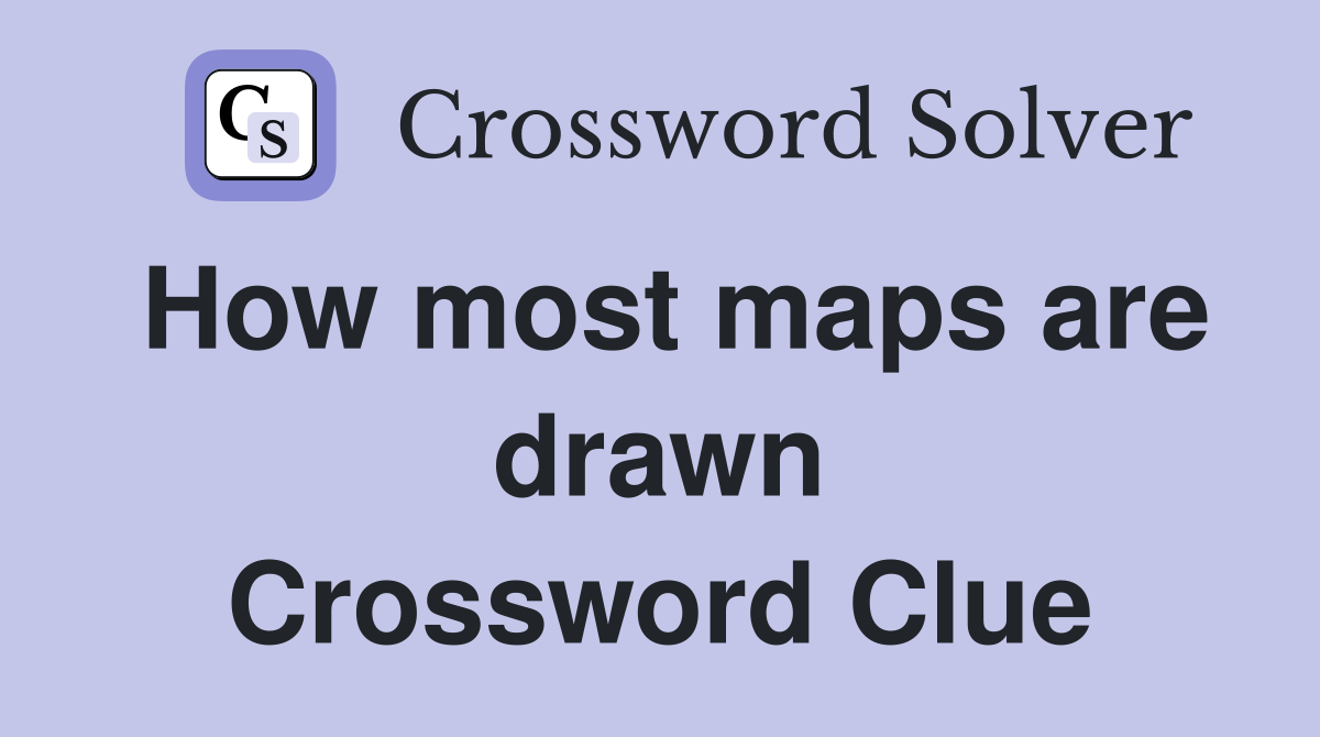 How most maps are drawn Crossword Clue